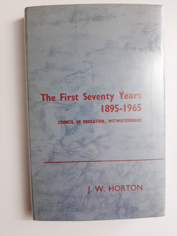 The First Seventy Years 1895-1965: Council Of Education, Witwatersrand By J.W. Horton