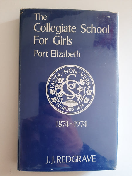 The Collegiate School For Girls: Port Elizabeth 1874-1974 By J.J. Redgrave