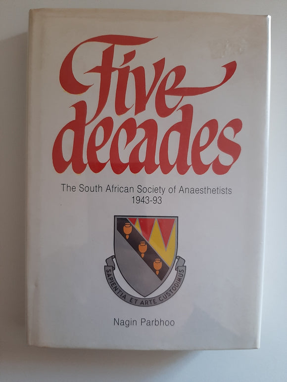 Five Decades : The South African Society of Anaesthetists 1943 - 1993 By Nagin Parbhoo