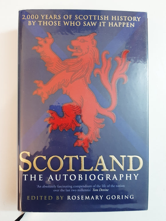 Scotland: The Autobiography: 2,000 Years Of Scottish History By Those Who Saw It Happen By Rosemary Goring