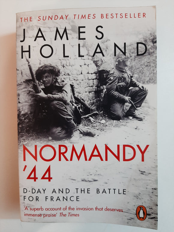 Normandy '44, D-Day And The Battle For France: A New History By James Holland