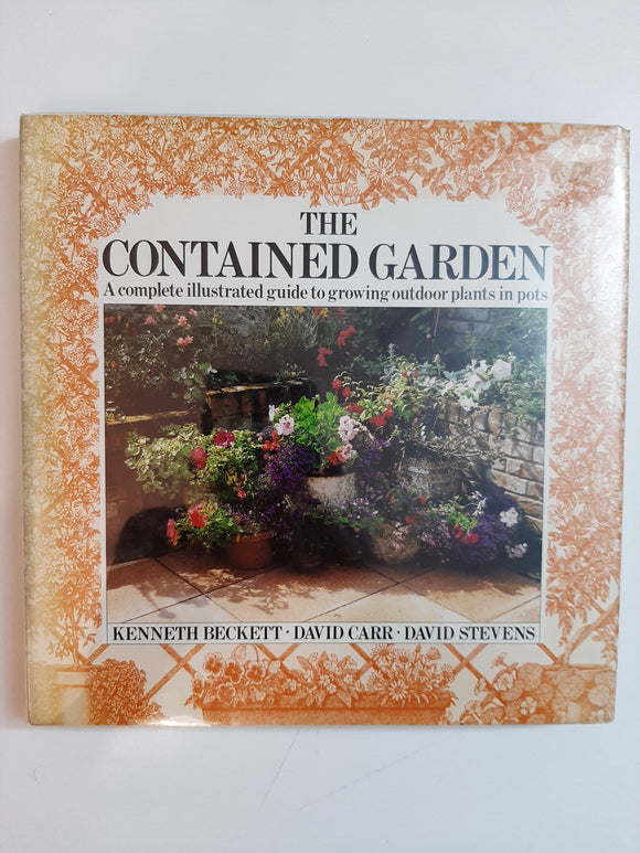 The Contained Garden: A Complete Illustrated Guide To Growing Outdoor Plants In Pots By Kenneth A. Beckett, David Carr, David Stevens