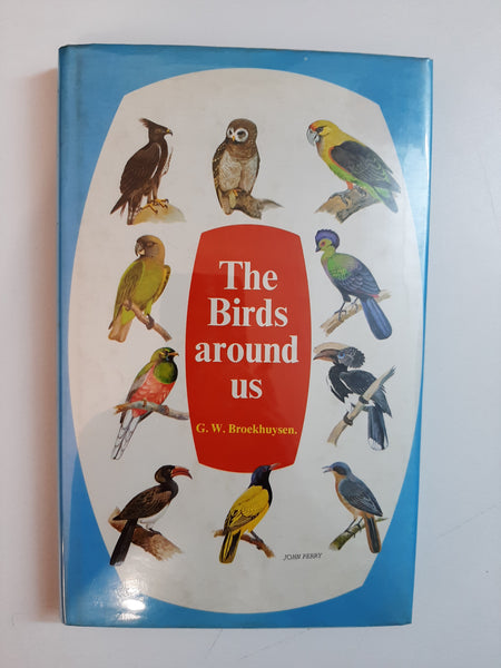 The birds around us: The commoner birds of Southern Africa By G.W. Broekhuysen