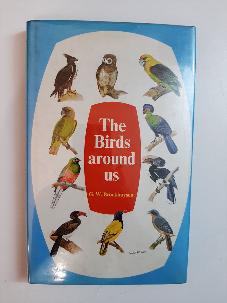 The birds around us: The commoner birds of Southern Africa By G.W. Broekhuysen