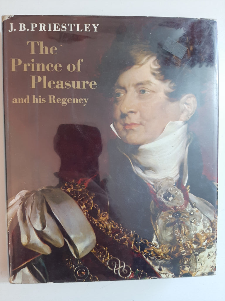 The Prince Of Pleasure And His Regency 1811-20 By J.B. Priestley