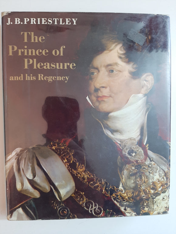 The Prince Of Pleasure And His Regency 1811-20 By J.B. Priestley