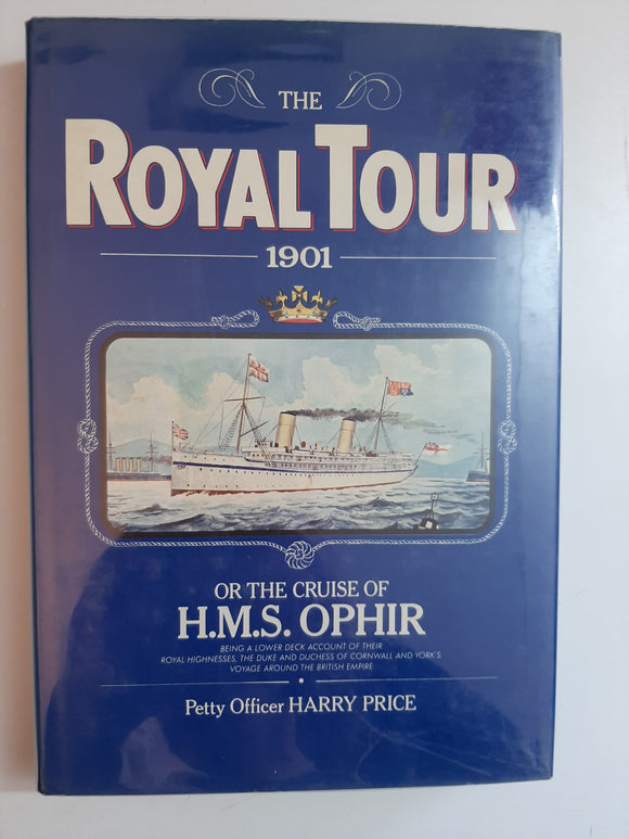 The Royal Tour, 1901: Or, The Cruise Of H.M.S. Ophir, being a lower deck account of their Royal Highnesses, The Duke and Duchess of Cornwall and York's voyage around the British Empire By Harry Price