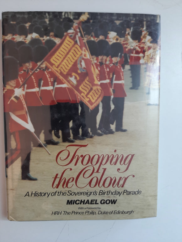 Trooping the Colour: a History of the Sovereign's Birthday Parade By Michael Gow