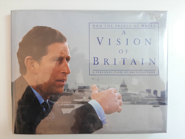 A Vision of Britain: A Personal View of Architecture By HRH The Prince Of Wales
