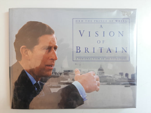 A Vision of Britain: A Personal View of Architecture By HRH The Prince Of Wales