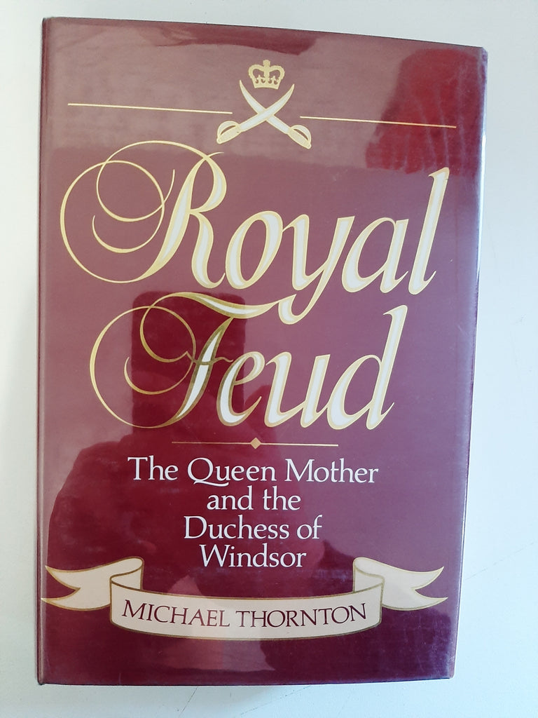 Royal feud: The Queen Mother and the Duchess of Windsor By Michael Thornton