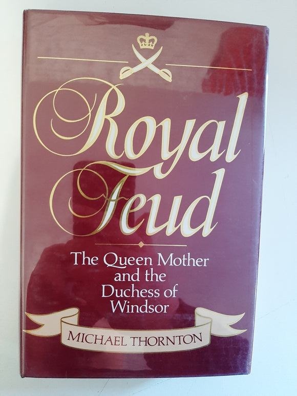 Royal feud: The Queen Mother and the Duchess of Windsor By Michael Thornton