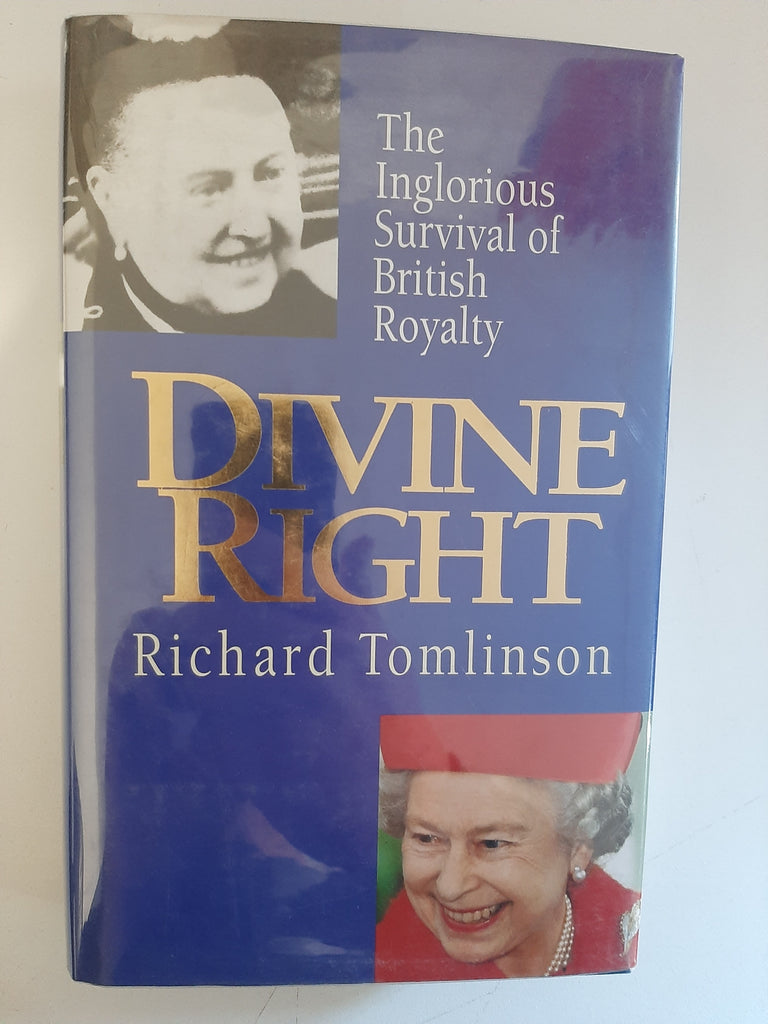 Divine Right: The Inglorious Survival Of British Royalty By Richard Tomlinson