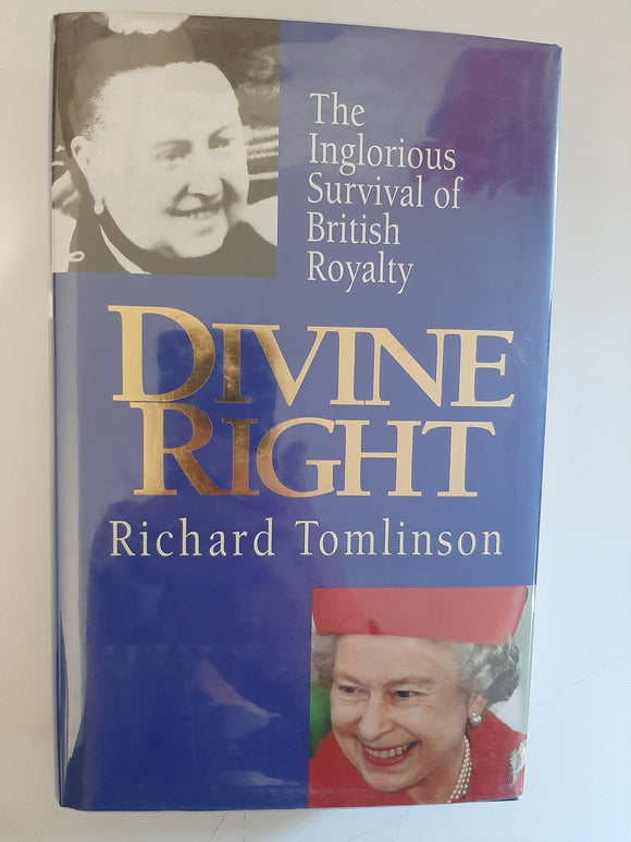 Divine Right: The Inglorious Survival Of British Royalty By Richard Tomlinson
