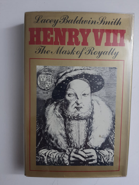 Henry VIII: The Mask of Royalty By Lacey Baldwin Smith