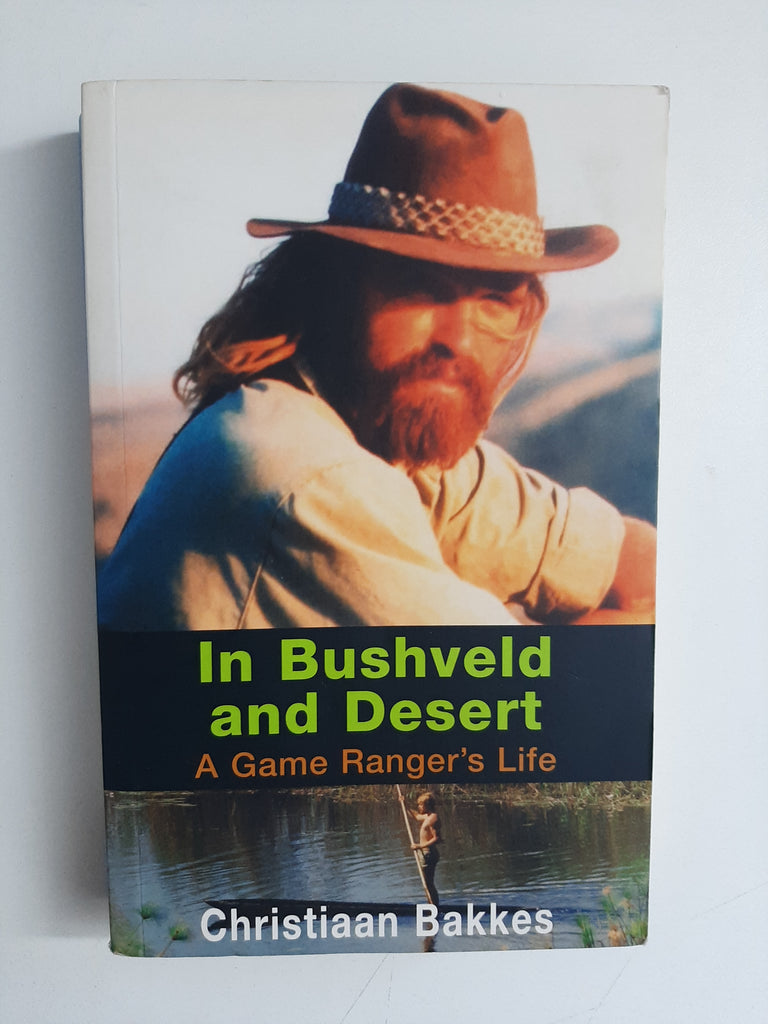 In Bushveld And Desert: A Ranger's Life By Christian Bakkes