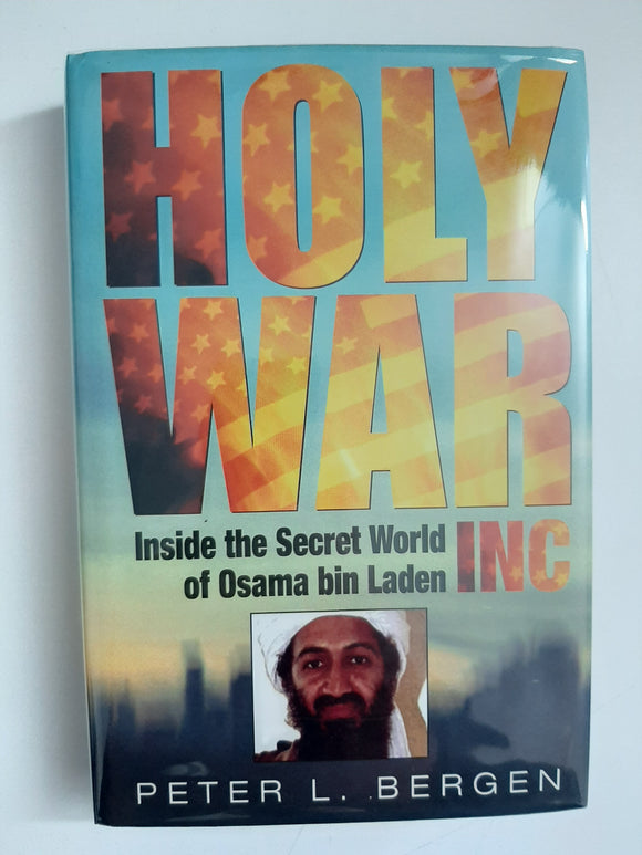 Holy War, Inc. Inside the secret world of Osama bin Laden By Peter L. Bergen