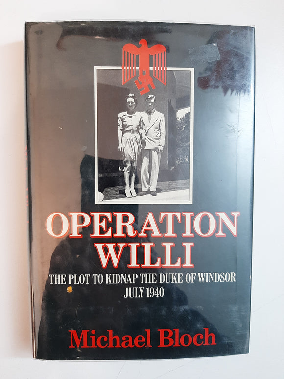 Operation Willi: The Plot to Kidnap the Duke of Windsor July 1940 By Michael Bloch