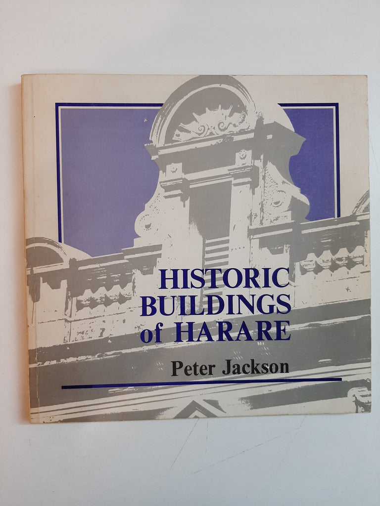 Historic buildings of Harare, 1890-1940 By Peter Jackson