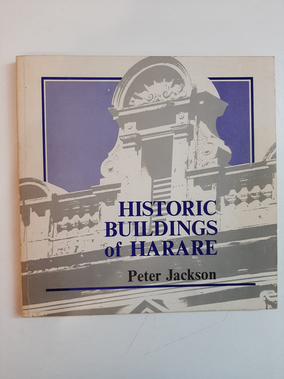 Historic buildings of Harare, 1890-1940 By Peter Jackson