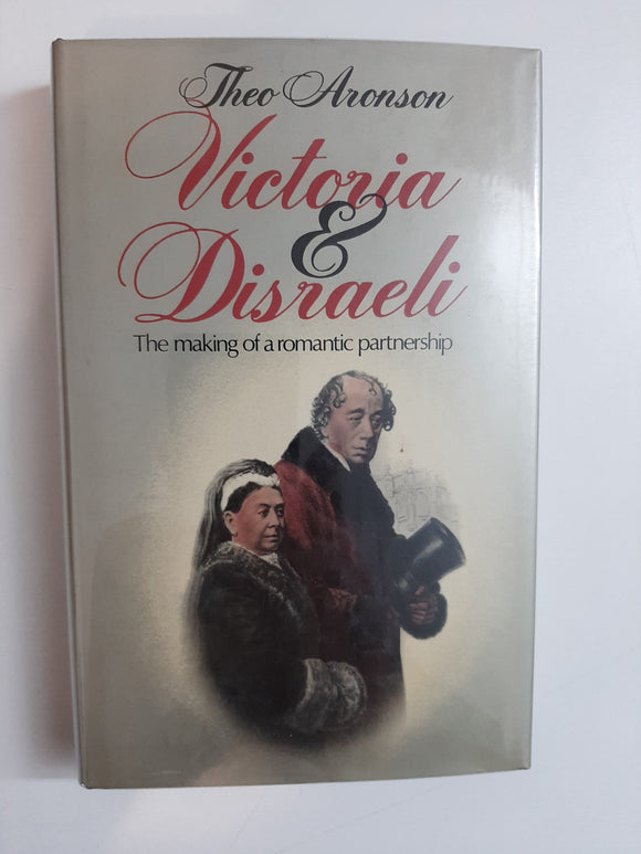 Victoria and Disraeli: The making of a romantic partnership By Theo Aronson
