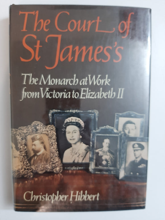 The Court Of St James's: The Monarch At Work From Victoria To Elizabeth II By Christopher Hibbert
