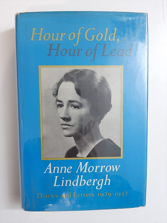 Hour of Gold, Hour of Lead;: Diaries and letters of Anne Morrow Lindbergh, 1929-1932 By Anne Morrow Lindbergh
