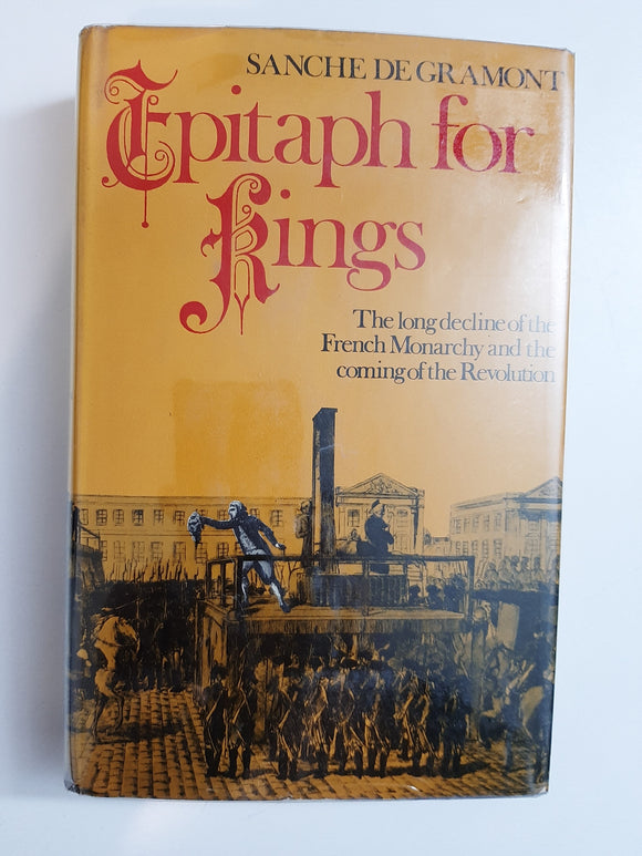 Epitaph For Kings: The Long decline of the French Monarchy and the coming of the Revolution By Sanche De Gramont