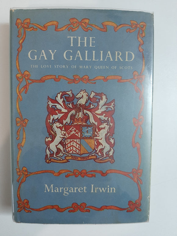 The Gay Galliard: The Love Story of Mary Queen of Scots By Margaret Irwin