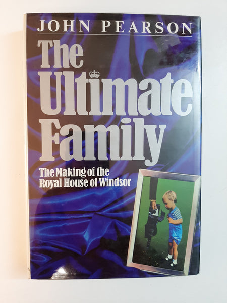 The ultimate family: The making of the Royal House of Windsor By John Pearson