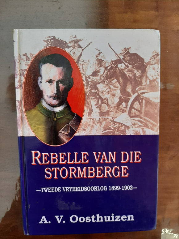 Rebelle van die Stormberge: Tweede Vryheidsoorlog 1899-1902 :'n Streekgeskiedenis van die Tweede Vryheidsoorlog in Noordoos-Kaapland (Afrikaans Edition) by Oosthuizen, A. V