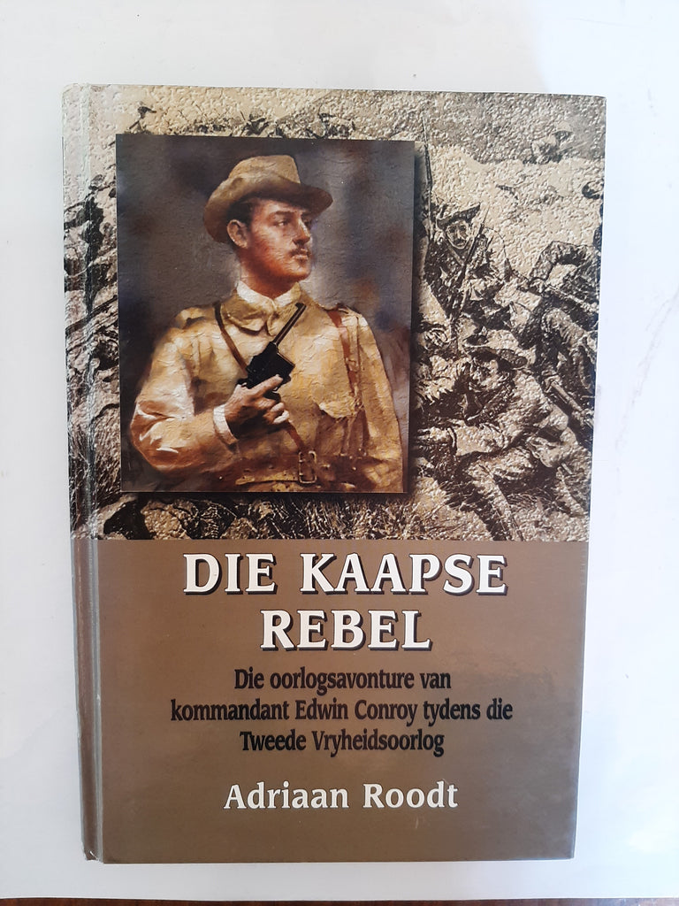 Die Kaapse rebel: Die oorlogsavonture van kommandant Edwin Conroy tydens die Tweede Vryheidsoorlog (Afrikaans Edition) by Roodt, Adriaan
