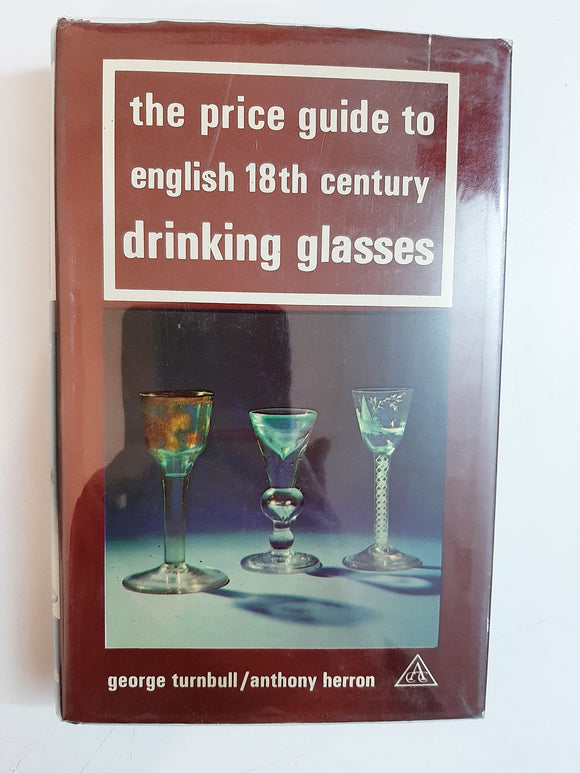 The Price Guide to English 18th Century Drinking Glasses By George A. Turnbull & Anthony G. Herron