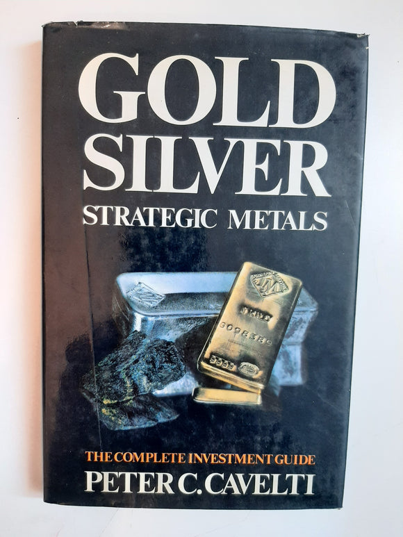 Gold, Silver: Strategic Metals, The Complete Investment Guide By Peter C. Cavelti