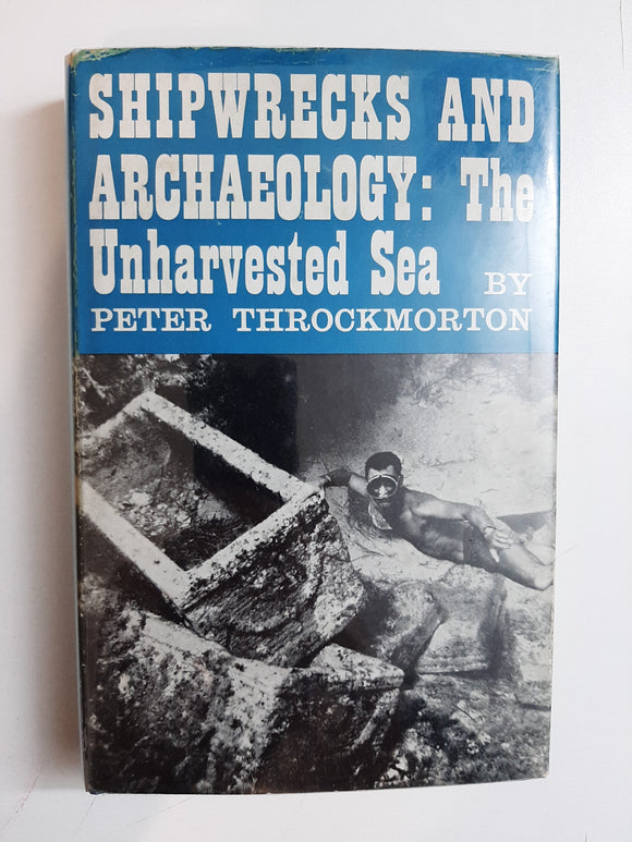 Shipwrecks and Archaeology: The Unharvested Sea By Peter Throckmorton