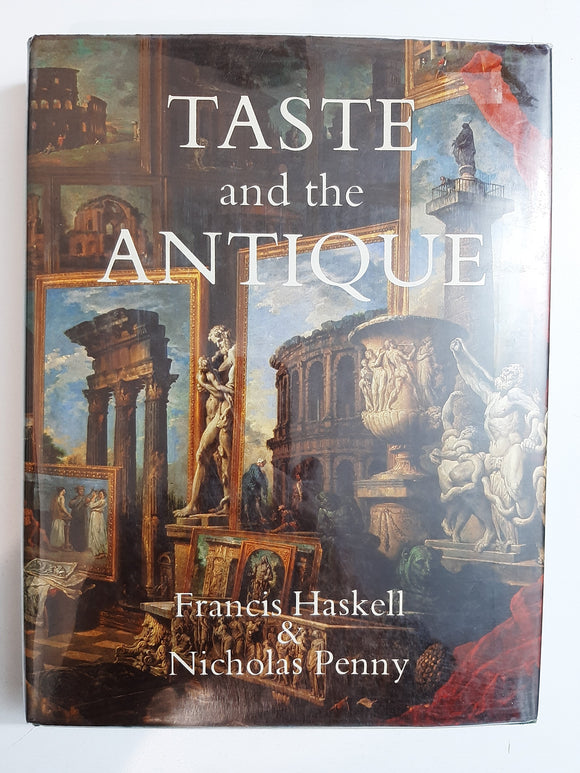 Taste And The Antique: The lure of classical sculpture, 1500-1900 By Francis Haskell & Nicholas Penny