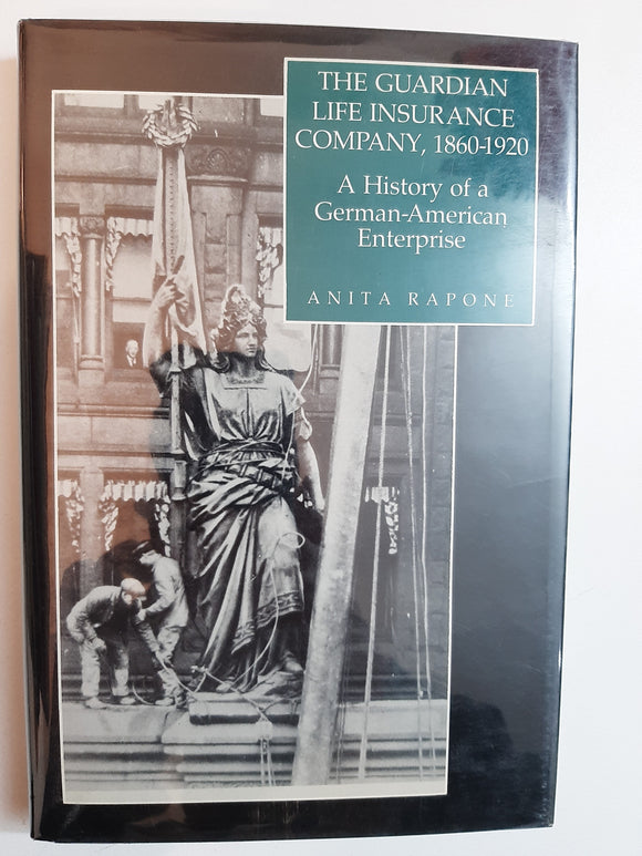 The Guardian Life Insurance Company 1860-1920: A History of a German-American Enterprise By Anita Rapone