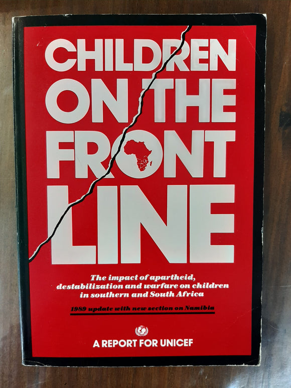 Children on the Front Line: The Impact of Apartheid, Destabilization and Warfare on Children in Southern and South Africa : 1989 Update with New Section on Namibia By UNICEF
