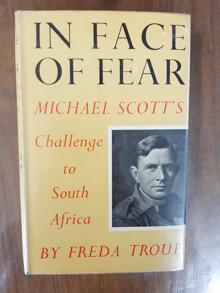 In Face of Fear: Michael Scott's Challenge To South Africa By Freda Troup