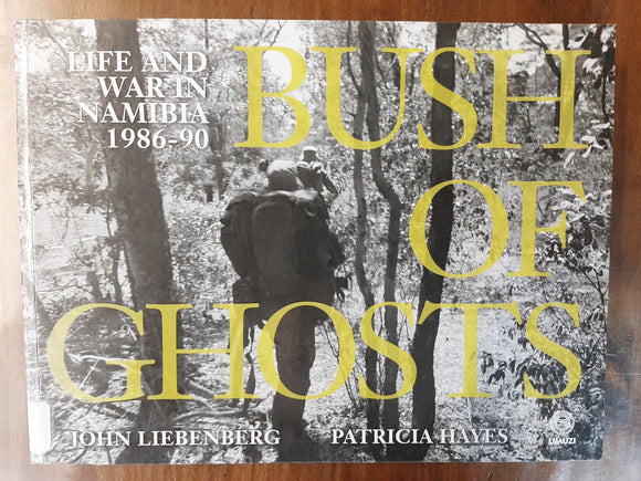 Bush of Ghosts: Life and War in Namibia 1986-90 By John Liebenberg & Patricia Hayes