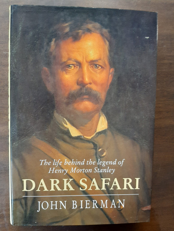 Dark Safari: The Life Behind the Legend of Henry Morton Stanley By John Bierman