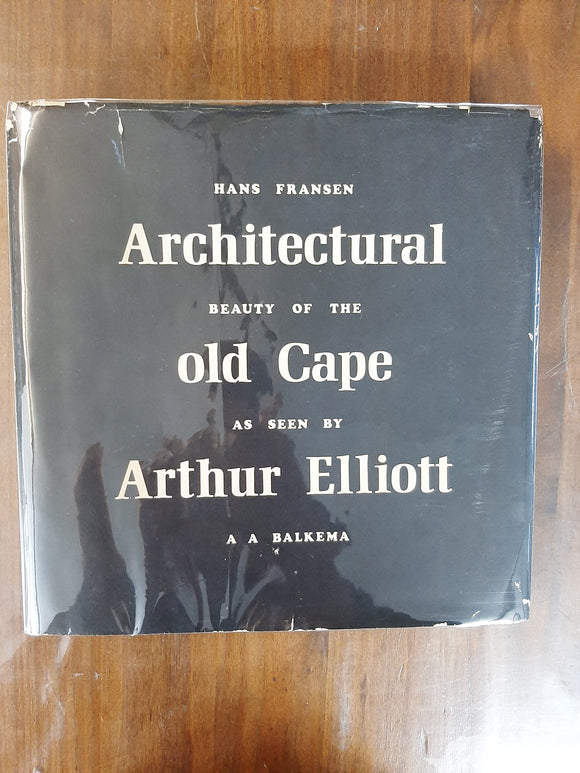 Architectural beauty of the old Cape as seen by Arthur Elliott : Photographs of houses and farmsteads now largely demolished or ruined taken at the beginning of the twentieth century By Fransen Hans