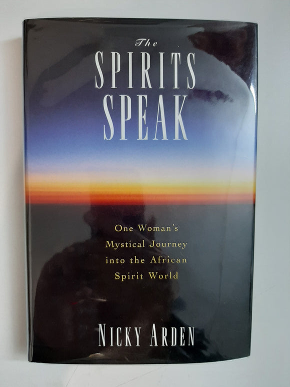 The Spirits Speak: One Woman's Mystical Journey into the African Spirit World By Nicky Arden
