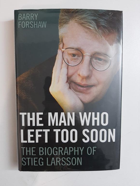 The Man Who Left Too Soon: The Biography of Stieg Larsson By Barry Forshaw