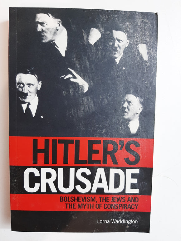 Hitler's Crusade: Bolshevism, The Jews And The Myth Of Conspiracy By Lorna Waddington
