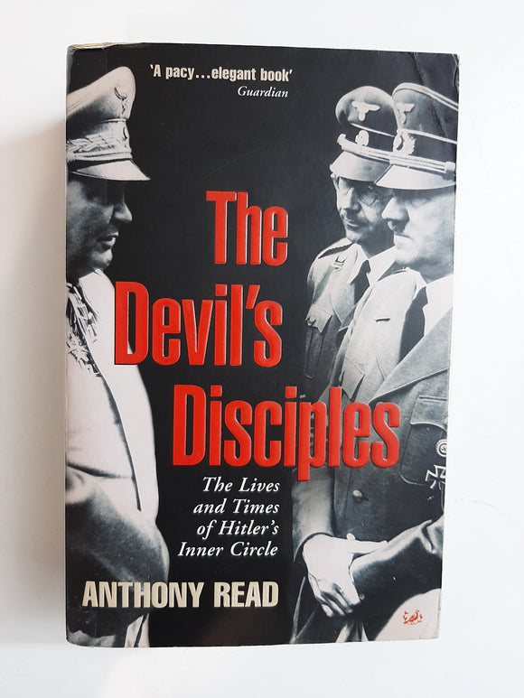 The Devil's Disciples : The Lives and Times of Hitler's Inner Circle By Anthony Read