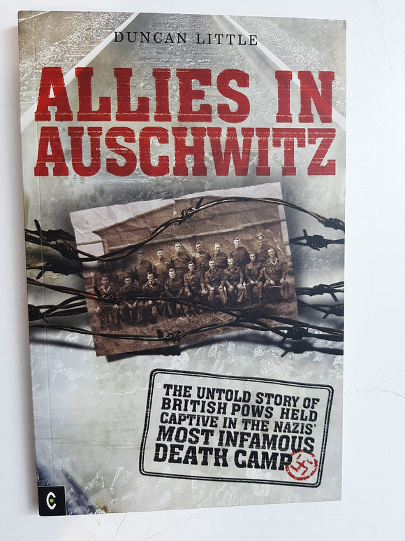 Allies in Auschwitz: The Untold Story of British POWs Held Captive in the Nazis' Most Infamous Death Camp By Duncan Little