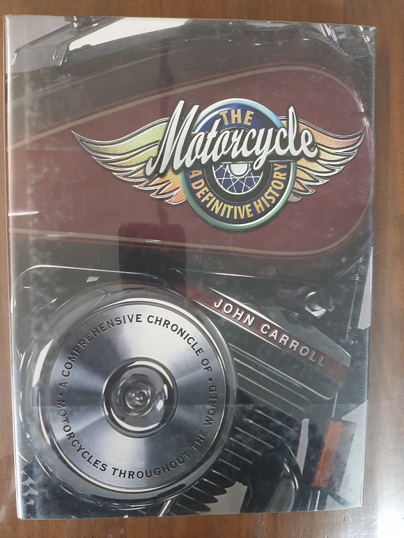 The Motorcycle a Definitive History: A Comprehensive Chronicle of Motorcycles Throughout the World By John Carroll