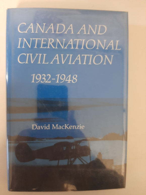 Canada and International Civil Aviation, 1932-1948 By David MacKenzie