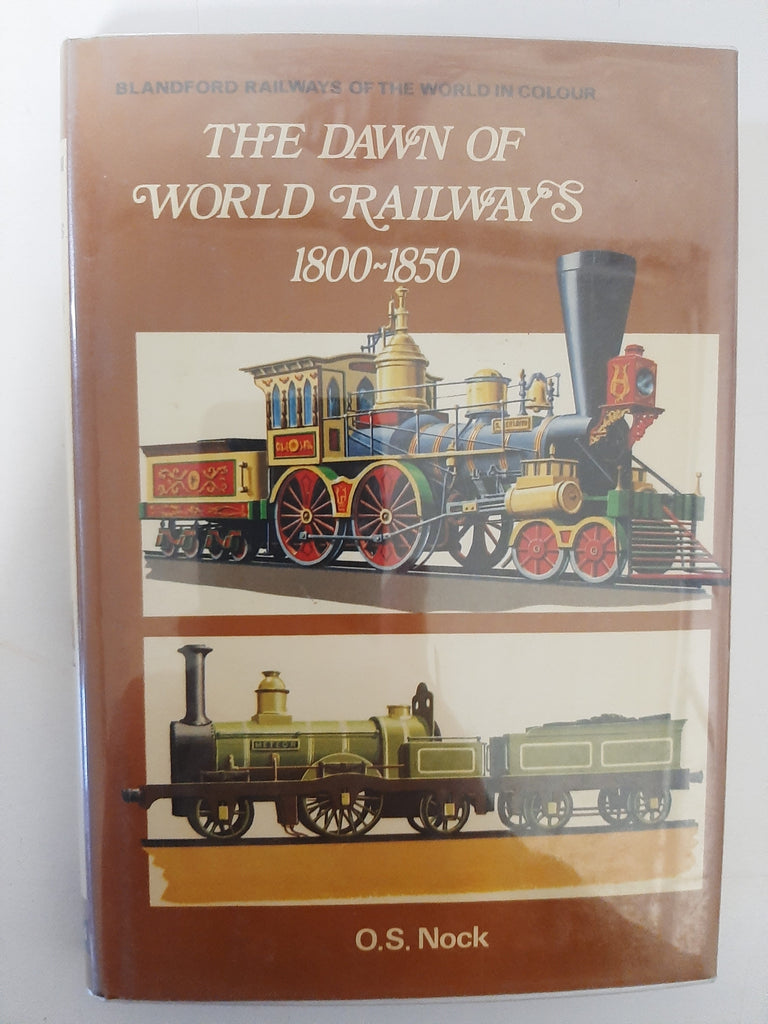 The dawn of world railways, 1800-1850, (Railways of the world in colour) By O.S. Nock
